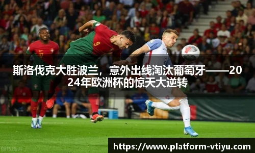 斯洛伐克大胜波兰，意外出线淘汰葡萄牙——2024年欧洲杯的惊天大逆转