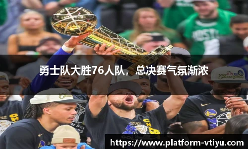 勇士队大胜76人队,总决赛气氛渐浓