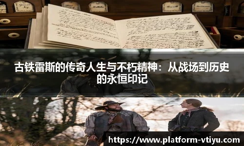 古铁雷斯的传奇人生与不朽精神：从战场到历史的永恒印记