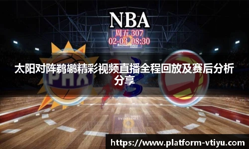太阳对阵鹈鹕精彩视频直播全程回放及赛后分析分享
