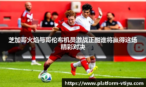 芝加哥火焰与哥伦布机员激战正酣谁将赢得这场精彩对决