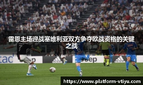 雷恩主场迎战塞维利亚双方争夺欧战资格的关键之战