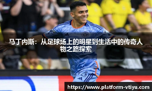 马丁内斯：从足球场上的明星到生活中的传奇人物之路探索